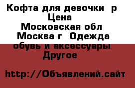 Кофта для девочки, р. 104 › Цена ­ 200 - Московская обл., Москва г. Одежда, обувь и аксессуары » Другое   